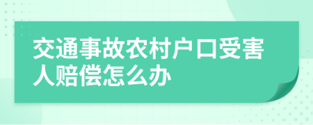 交通事故農(nóng)村戶口受害人賠償怎么辦