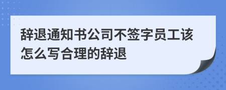 辭退通知書公司不簽字員工該怎么寫合理的辭退