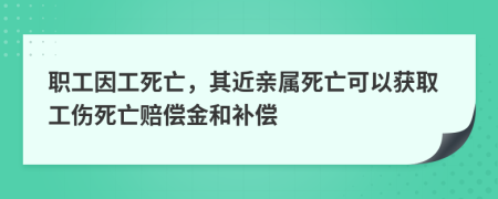 職工因工死亡，其近親屬死亡可以獲取工傷死亡賠償金和補(bǔ)償