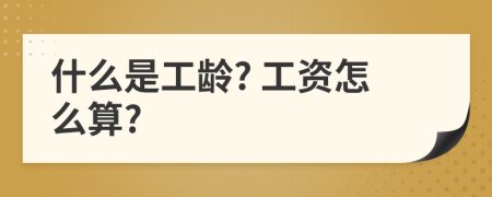 什么是工齡? 工資怎么算?