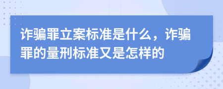 詐騙罪立案標(biāo)準(zhǔn)是什么，詐騙罪的量刑標(biāo)準(zhǔn)又是怎樣的