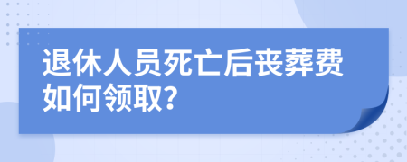 退休人員死亡后喪葬費(fèi)如何領(lǐng)?。?>
                </a>
            </div>
            <div   id=
