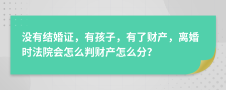 沒有結(jié)婚證，有孩子，有了財(cái)產(chǎn)，離婚時(shí)法院會(huì)怎么判財(cái)產(chǎn)怎么分？