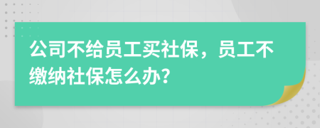 公司不給員工買社保，員工不繳納社保怎么辦？