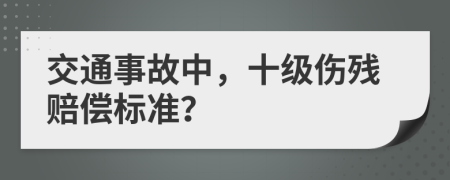 交通事故中，十級傷殘賠償標(biāo)準(zhǔn)？