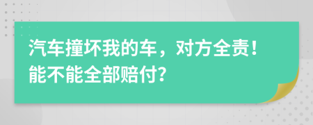 汽車撞壞我的車，對(duì)方全責(zé)！能不能全部賠付？