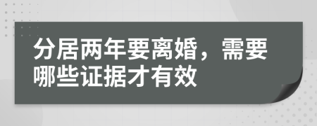 分居兩年要離婚，需要哪些證據(jù)才有效