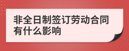 非全日制簽訂勞動(dòng)合同有什么影響