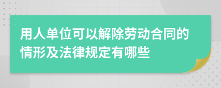 用人單位可以解除勞動(dòng)合同的情形及法律規(guī)定有哪些