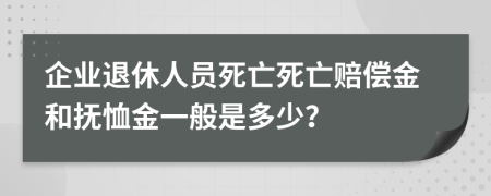 企業(yè)退休人員死亡死亡賠償金和撫恤金一般是多少？