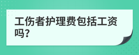 工傷者護(hù)理費(fèi)包括工資嗎？