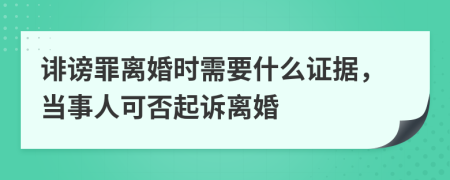 誹謗罪離婚時需要什么證據(jù)，當(dāng)事人可否起訴離婚