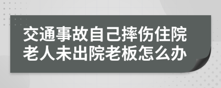 交通事故自己摔傷住院老人未出院老板怎么辦