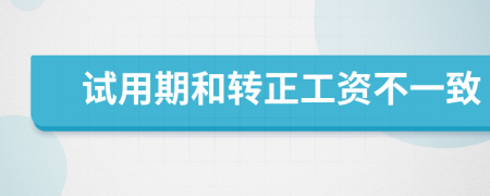 試用期和轉(zhuǎn)正工資不一致