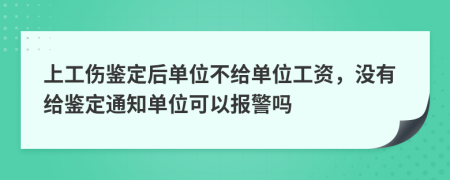 上工傷鑒定后單位不給單位工資，沒有給鑒定通知單位可以報(bào)警嗎