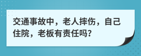 交通事故中，老人摔傷，自己住院，老板有責(zé)任嗎？