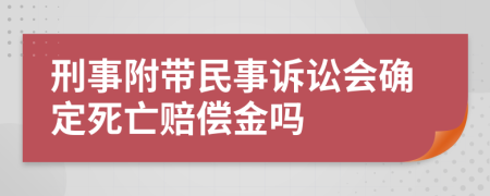 刑事附帶民事訴訟會確定死亡賠償金嗎