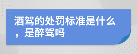 酒駕的處罰標(biāo)準(zhǔn)是什么，是醉駕嗎