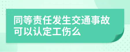 同等責(zé)任發(fā)生交通事故可以認(rèn)定工傷么