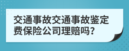 交通事故交通事故鑒定費(fèi)保險(xiǎn)公司理賠嗎？