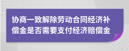 協(xié)商一致解除勞動合同經(jīng)濟(jì)補(bǔ)償金是否需要支付經(jīng)濟(jì)賠償金