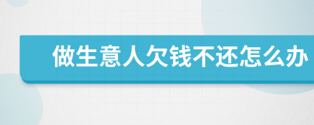 做生意人欠錢不還怎么辦
