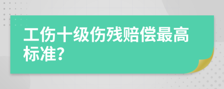 工傷十級傷殘賠償最高標(biāo)準(zhǔn)？