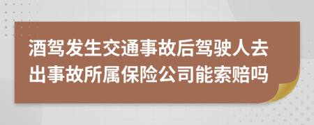 酒駕發(fā)生交通事故后駕駛?cè)巳コ鍪鹿仕鶎俦ｋU(xiǎn)公司能索賠嗎