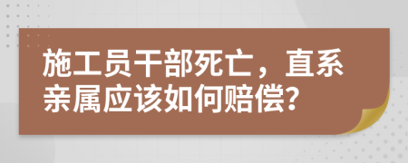 施工員干部死亡，直系親屬應(yīng)該如何賠償？