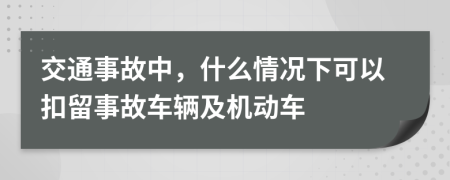 交通事故中，什么情況下可以扣留事故車輛及機動車