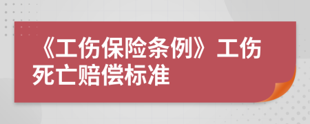 《工傷保險條例》工傷死亡賠償標(biāo)準(zhǔn)