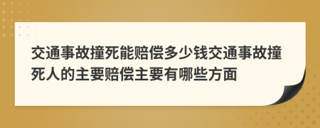交通事故撞死能賠償多少錢交通事故撞死人的主要賠償主要有哪些方面