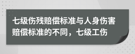 七級傷殘賠償標準與人身傷害賠償標準的不同，七級工傷