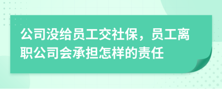 公司沒給員工交社保，員工離職公司會承擔(dān)怎樣的責(zé)任