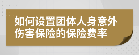 如何設置團體人身意外傷害保險的保險費率