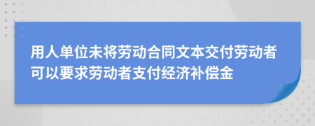 用人單位未將勞動(dòng)合同文本交付勞動(dòng)者可以要求勞動(dòng)者支付經(jīng)濟(jì)補(bǔ)償金