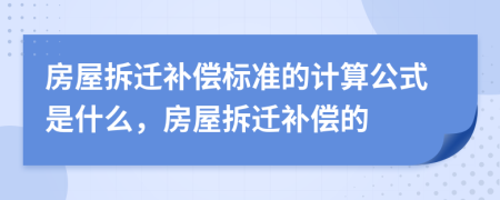 房屋拆遷補償標準的計算公式是什么，房屋拆遷補償?shù)?>
                </a>
            </div>
            <div   id=