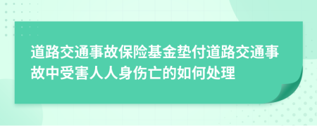 道路交通事故保險基金墊付道路交通事故中受害人人身傷亡的如何處理