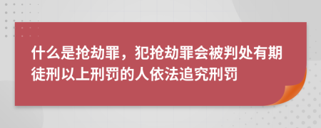 什么是搶劫罪,犯搶劫罪會(huì)被判處有期徒刑以上刑罰的人依法追究刑罰