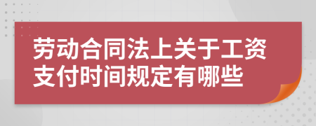 勞動合同法上關(guān)于工資支付時間規(guī)定有哪些