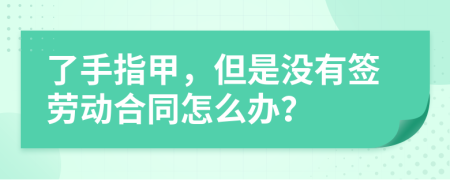 了手指甲，但是沒有簽勞動合同怎么辦？