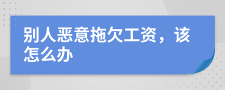 別人惡意拖欠工資，該怎么辦