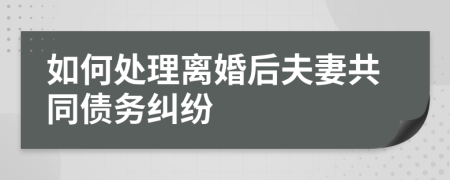 如何處理離婚后夫妻共同債務糾紛