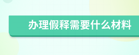 辦理假釋需要什么材料