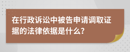 在行政訴訟中被告申請(qǐng)調(diào)取證據(jù)的法律依據(jù)是什么？