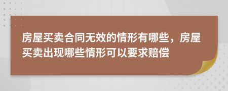 房屋買賣合同無效的情形有哪些，房屋買賣出現(xiàn)哪些情形可以要求賠償