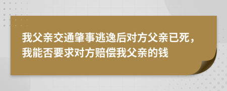 我父親交通肇事逃逸后對(duì)方父親已死，我能否要求對(duì)方賠償我父親的錢