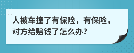 人被車撞了有保險，有保險，對方給賠錢了怎么辦？