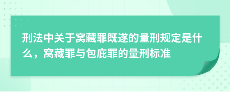 刑法中關于窩藏罪既遂的量刑規(guī)定是什么，窩藏罪與包庇罪的量刑標準