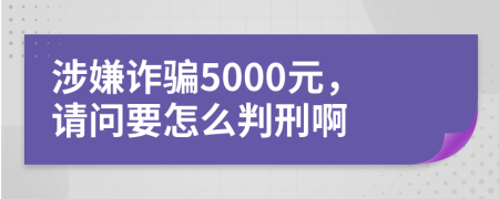 涉嫌詐騙5000元，請問要怎么判刑啊
